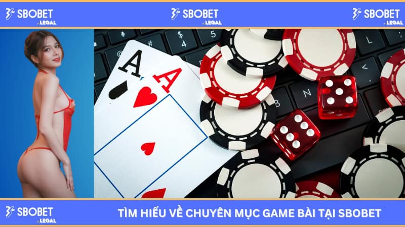 Tìm hiểu về chuyên mục game bài tại SBOBET