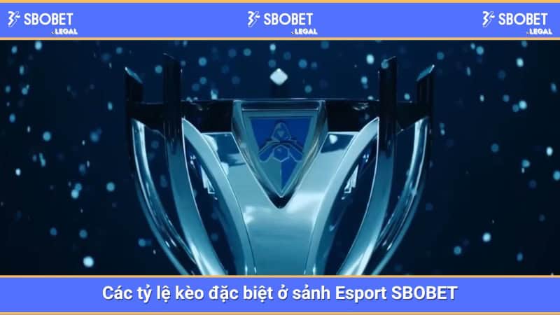 Kèo đặc biệt của 4 giải đấu Esport hàng đầu tại SBOBET 4 Các tỷ lệ kèo đặc biệt ở sảnh Esport SBOBET