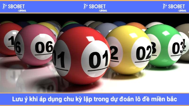 Lưu ý khi áp dụng chu kỳ lặp trong dự đoán lô đề miền bắc