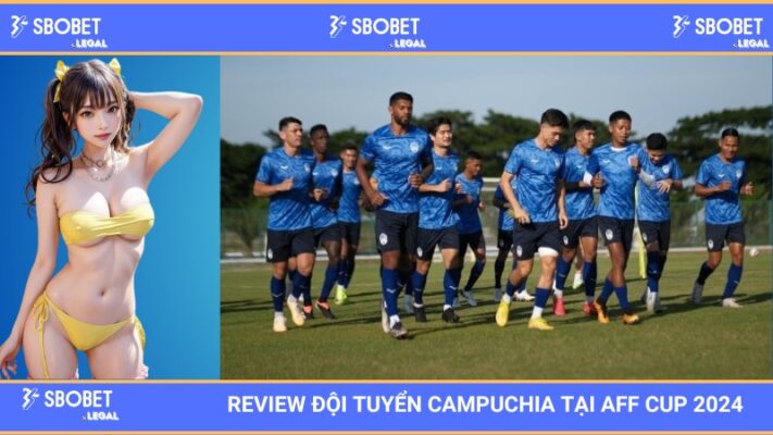 SBOBET Review đội hình đội tuyển Campuchia tại AFF Cup 2024