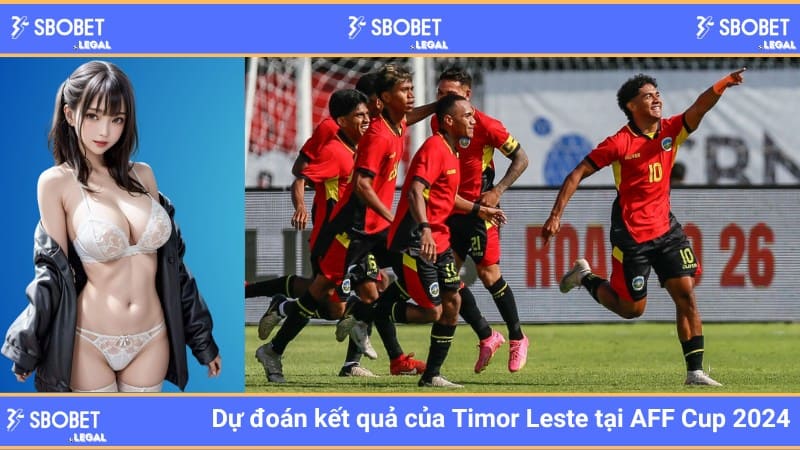 Dự đoán kết quả của Timor Leste tại AFF Cup 2024