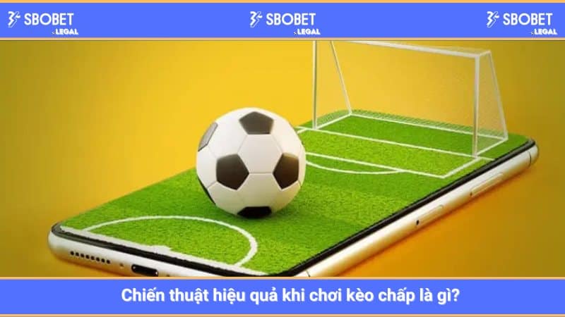 Chiến thuật hiệu quả khi chơi kèo chấp là gì?
