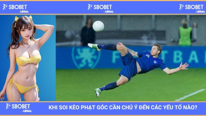 SBOBET: Khi Soi Kèo Phạt Góc Cần Chú Ý Đến Các Yếu Tố Nào?