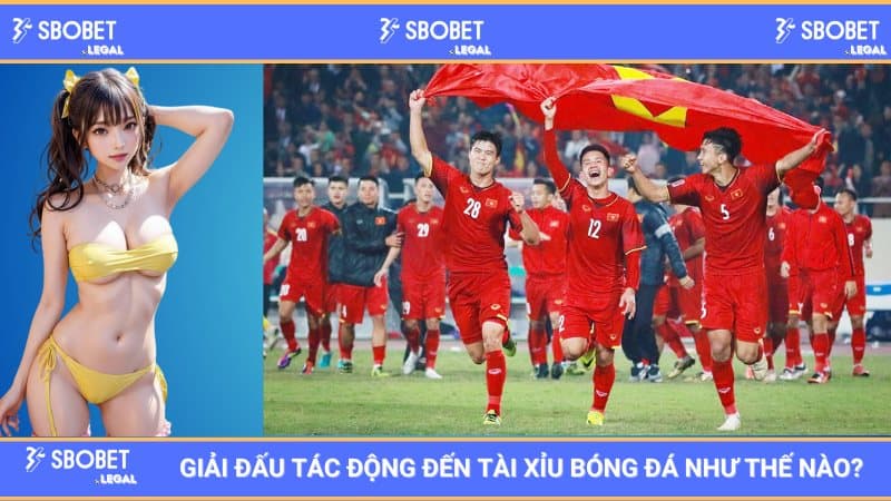 SBOBET: Giải Đấu Tác Động Đến Tài Xỉu Bóng Đá Như Thế Nào? 
