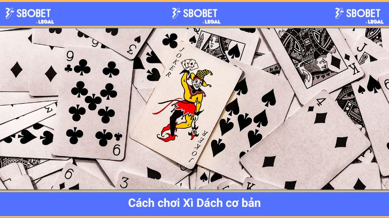Cách chơi Xì Dách cơ bản