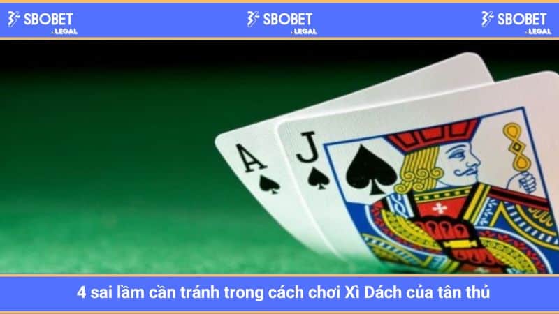 4 sai lầm cần tránh trong cách chơi Xì Dách của tân thủ
